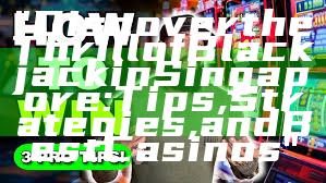 "Discover the Thrill of Blackjack in Singapore: Tips, Strategies, and Best Casinos"