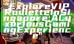 "Explore VIP Roulette in Singapore: A Luxurious Gaming Experience"