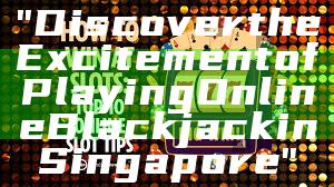 "Discover the Excitement of Playing Online Blackjack in Singapore"
