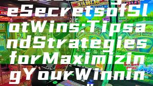 "Unlocking the Secrets of Slot Wins: Tips and Strategies for Maximizing Your Winnings"