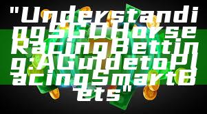 "Understanding SGD Horse Racing Betting: A Guide to Placing Smart Bets"