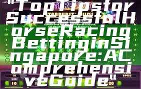 "Top Tips for Successful Horse Racing Betting in Singapore: A Comprehensive Guide"