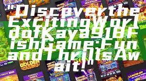 "Discover the Exciting World of Kaya918 Fish Game: Fun and Thrills Await!"