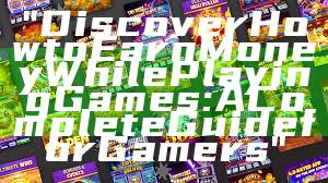 "Discover How to Earn Money While Playing Games: A Complete Guide for Gamers"