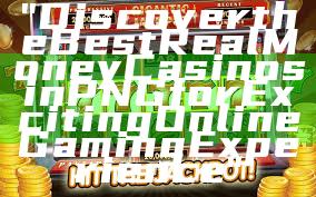 "Discover the Best Real Money Casinos in PNG for Exciting Online Gaming Experience"